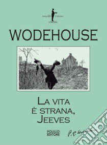 La vita è strana, Jeeves libro di Wodehouse Pelham G.