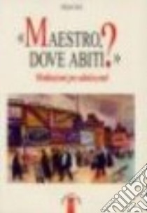 Maestro dove abiti? Meditazioni per adolescenti libro di Dolz Michele