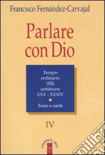 Parlare con Dio. Vol. 4: Tempo ordinario. Settimane 30-34. Feste e santi libro di Fernández Carvajal Francisco