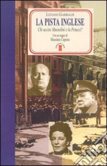 La pista inglese. Chi uccise Mussolini e la Petacci? libro di Garibaldi Luciano