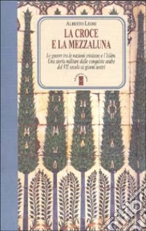 La croce e la mezzaluna libro di Leoni Alberto