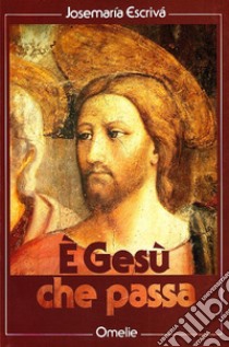 È Gesù che passa. Omelie libro di Escrivá de Balaguer Josemaría (san)