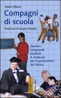 Compagni di scuola. Genitori, insegnanti, studenti & sindacati per le generazioni del futuro libro di Mauro Mario