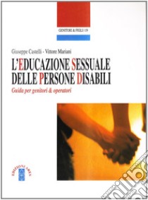 L'educazione sessuale delle persone disabili libro di Castelli Giuseppe; Mariani Vittore