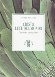 Cristo luce del mondo. Catechismo cattolico breve libro di Ibánez Langlois José M.