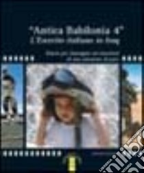 Antica Babilonia. Vol. 4: L'esercito italiano in Iraq libro di Peroncini G. (cur.)