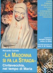 «La Madonna si fa la strada». Civitavecchia, nel tempo di Maria libro di Caniato Riccardo