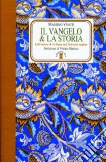 Il Vangelo e la storia. Letteratura e teologia nel Seicento inglese libro di Venuti Massimo