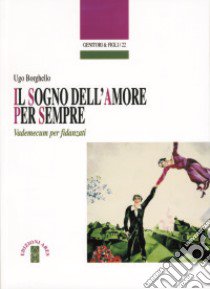 Il sogno dell'amore per sempre. Vademecum per fidanzati libro di Borghello Ugo