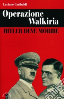 Operazione Walkiria. Hitler deve morire libro di Garibaldi Luciano