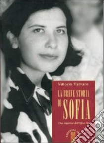 La breve storia di Sofia. Una ragazza dell'Opus Dei libro di Varvaro Vittorio