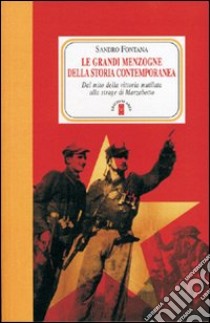 Le grandi menzogne della storia contemporanea. Dal mito della vittoria mutilata alla strage di Marzabotto libro di Fontana Sandro