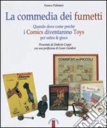 La commedia dei fumetti. Quando dove come perché i Comics diventarono Toys per satira & per gioco. Ediz. illustrata libro di Palmieri Franco