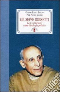 Giuseppe Dossetti. La Costituzione come ideologia politica libro di Baget Bozzo Gianni; Saleri Pier P.