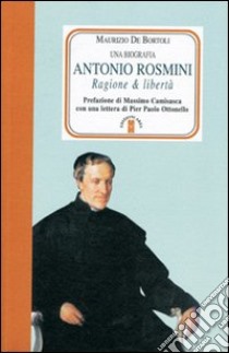 Antonio Rosmini. Ragione & libertà libro di De Bortoli Maurizio