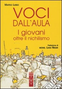 Voci dall'aula. I giovani oltre il nichilismo libro di Lusso Matteo