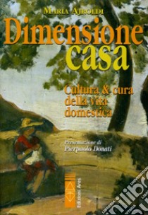 Dimensione casa. Cultura e cura della vita domestica libro di Ajroldi Maria