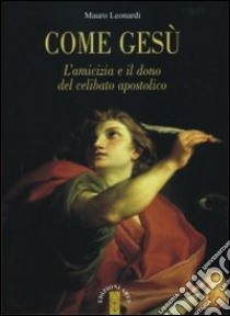 Come Gesù. L'amicizia e il dono del celibato apostolico libro di Leonardi Mauro