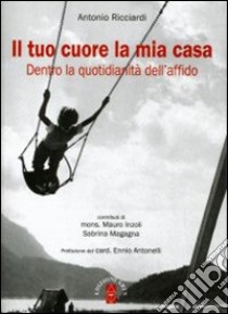 Il tuo cuore la mia casa. Dietro la quotidianità dell'affido libro di Ricciardi Antonio