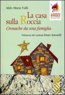 La casa sulla roccia. Cronache di una famiglia libro di Valli Aldo Maria