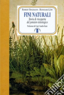 Fini naturali. Storia & riscoperta del pensiero teleologico libro di Spaemann Robert; Löw Reinhard