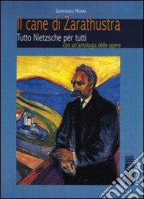 Il cane di Zarathustra. Tutto Nietzsche per tutti. Con un antologia delle opere libro di Morra Gianfranco