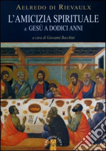 L'amicizia spirituale & Gesù a dodici anni libro di Aelredo di Rievaulx; Bacchini G. (cur.)