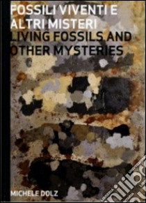 Fossili viventi e altri misteri. Ediz. italiana e inglese libro di Dolz Michele