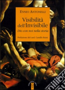 Visibilità dell'Invisibile. Dio con noi nella storia libro di Antonelli Ennio