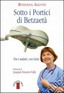 Sotto i portici di Betzaetà. Tra i malati, con Gesù libro di Alloni Rossana