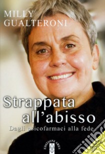 «Strappata all'abisso». Dagli psicofarmaci alla fede libro di Gualteroni Milly