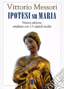 Ipotesi su Maria. Fatti, indizzi, enigmi. Nuova ediz. libro di Messori Vittorio