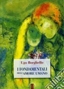 I fondamentali dell'amore umano libro di Borghello Ugo