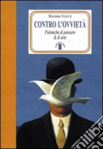 Contro l'ovvietà. Polemiche di pensiero & di arte libro di Venuti Massimo