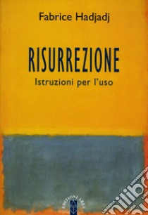 Risurrezione. Istruzioni per l'uso libro di Hadjadj Fabrice