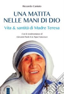 Una matita nelle mani di Dio. Vita & santità di Madre Teresa libro di Caniato Riccardo