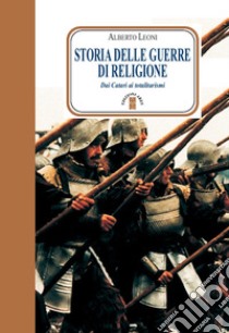 Storia delle guerre di religione. Dai catari ai totalitarismi libro di Leoni Alberto