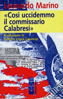 Così uccidemmo il commissario Calabresi libro di Marino Leonardo