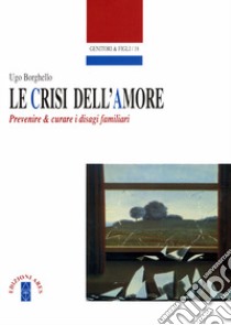 Le crisi dell'amore. Prevenire e curare i disagi familiari libro di Borghello Ugo