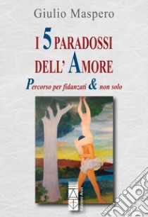 I 5 paradossi dell'amore. Percorso per fidanzati & non solo libro di Maspero Giulio