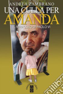 Una culla per Amanda. Il miracolo di Paolo VI libro di Zambrano Andrea