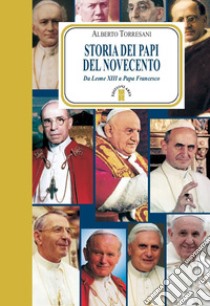 Storia dei papi del Novecento. Da Leone XIII a papa Francesco libro di Torresani Alberto