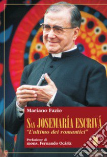 San Josemaria Escrivà. L'«ultimo dei romantici» libro di Fazio Mariano