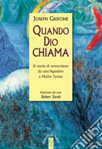 Quando Dio chiama. 12 storie di conversione da sant'Agostino a Madre Teresa libro di Grifone Joseph