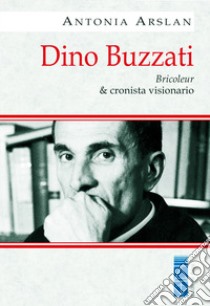 Dino Buzzati. Bricoleur & cronista visionario libro di Arslan Antonia