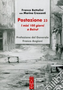 Postazione 23. I miei 100 giorni a Beirut libro di Bettolini Franco; Crescenti Marina