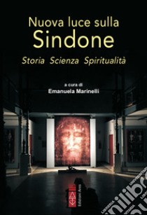 Nuova luce sulla Sindone. Storia, scienza, spiritualità libro di Marinelli E. (cur.)