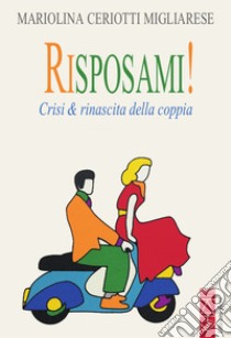 Risposami! Crisi & rinascita della coppia libro di Ceriotti Migliarese Mariolina