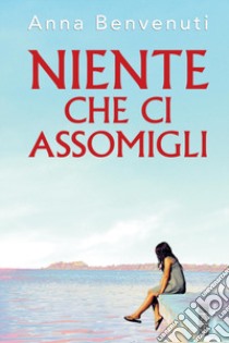 Niente che ci assomigli libro di Benvenuti Anna