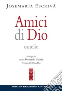 Amici di Dio. Omelie. Nuova ediz. libro di Escrivá de Balaguer Josemaría (san)